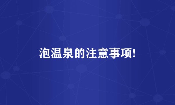 泡温泉的注意事项!
