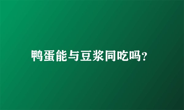 鸭蛋能与豆浆同吃吗？