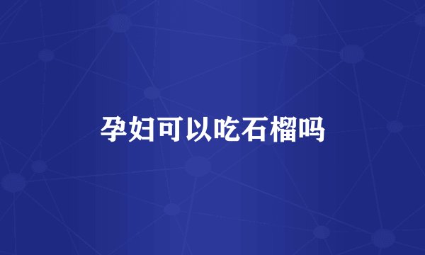 孕妇可以吃石榴吗