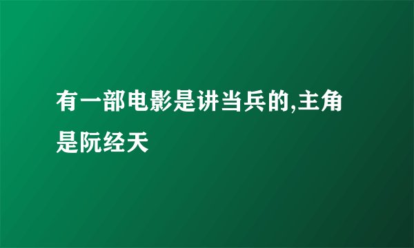 有一部电影是讲当兵的,主角是阮经天