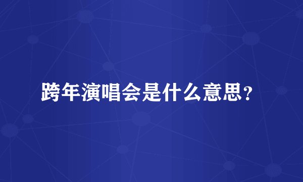 跨年演唱会是什么意思？