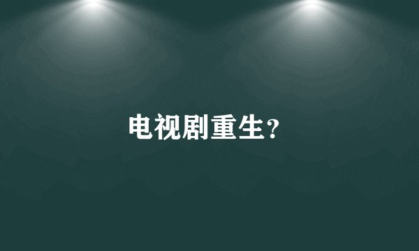 电视剧重生？