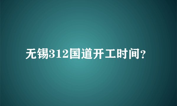 无锡312国道开工时间？