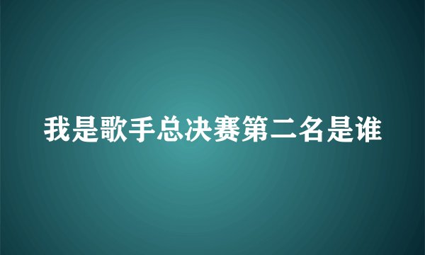 我是歌手总决赛第二名是谁