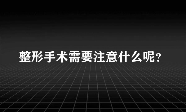 整形手术需要注意什么呢？