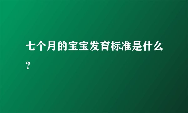 七个月的宝宝发育标准是什么？