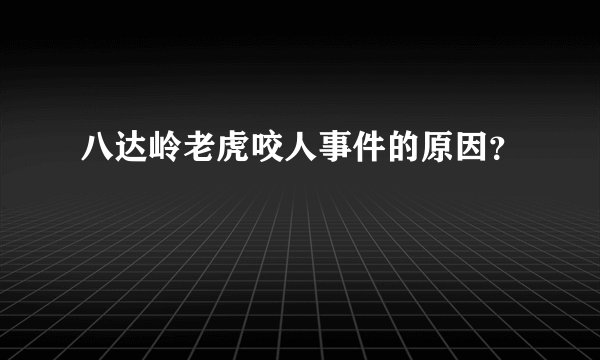 八达岭老虎咬人事件的原因？