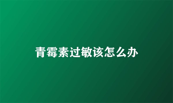 青霉素过敏该怎么办