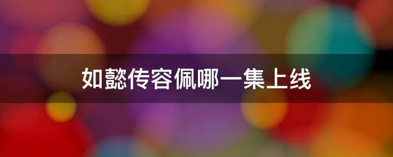 如懿传容佩哪一集上线