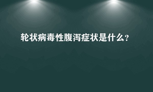 轮状病毒性腹泻症状是什么?
