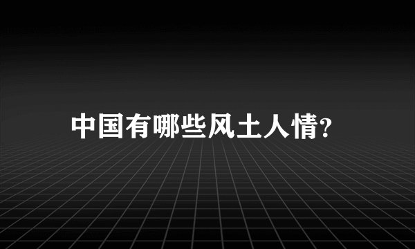中国有哪些风土人情？