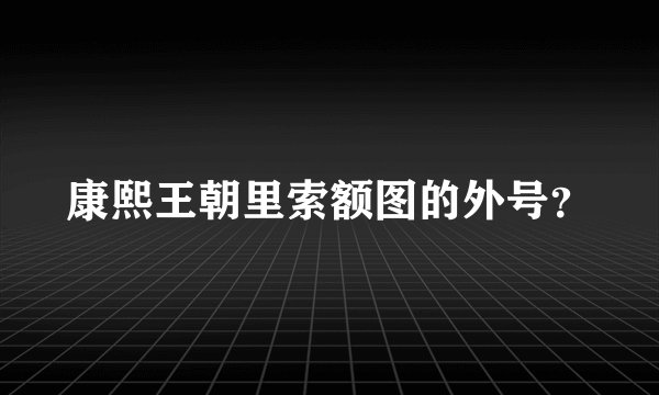 康熙王朝里索额图的外号？