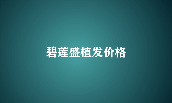 碧莲盛植发价格
