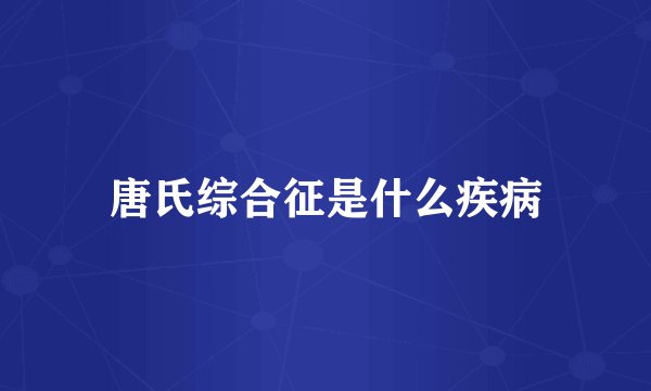 唐氏综合征是什么疾病