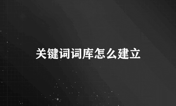 关键词词库怎么建立