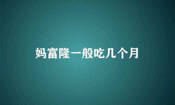 妈富隆一般吃几个月
