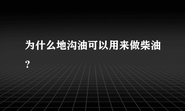 为什么地沟油可以用来做柴油？