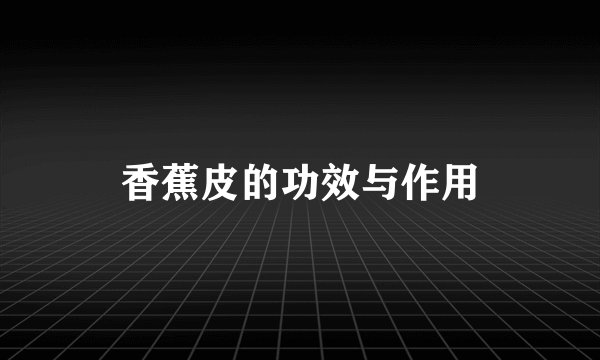 香蕉皮的功效与作用