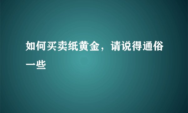 如何买卖纸黄金，请说得通俗一些