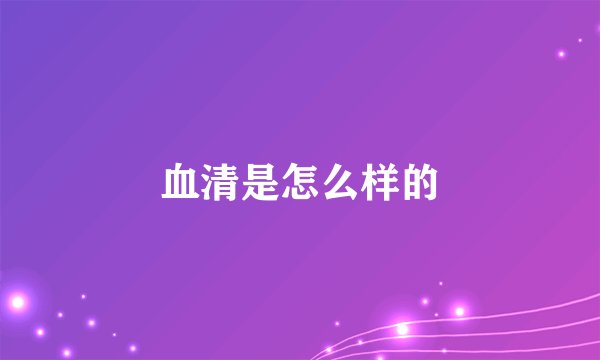 血清是怎么样的