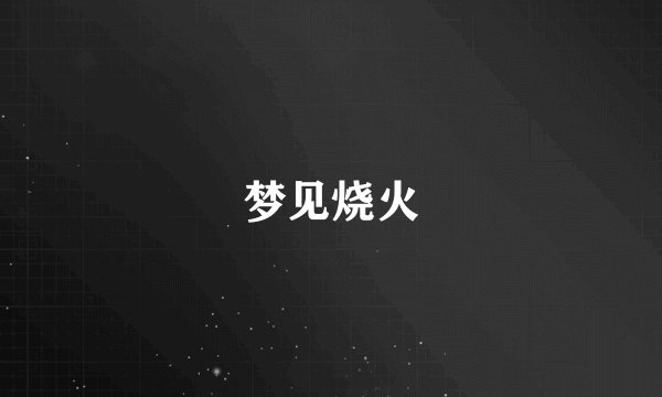 梦见烧火