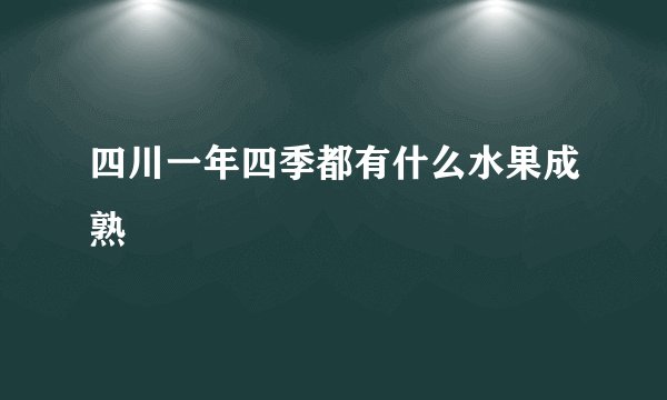 四川一年四季都有什么水果成熟