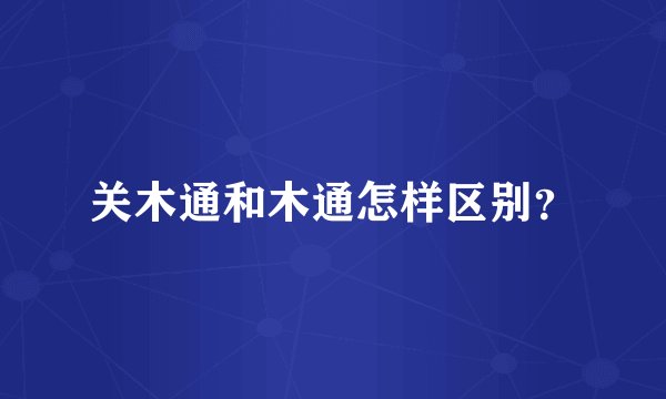 关木通和木通怎样区别?