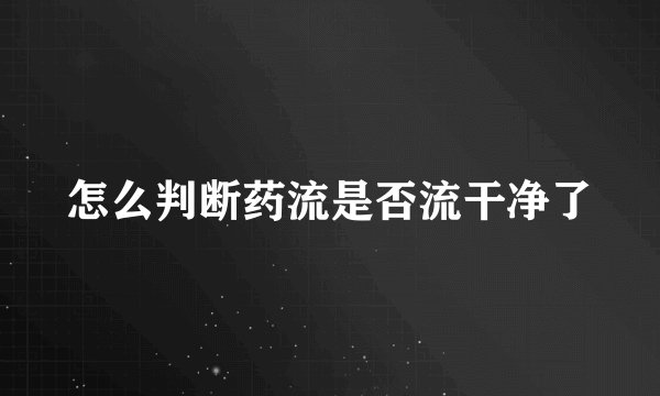 怎么判断药流是否流干净了