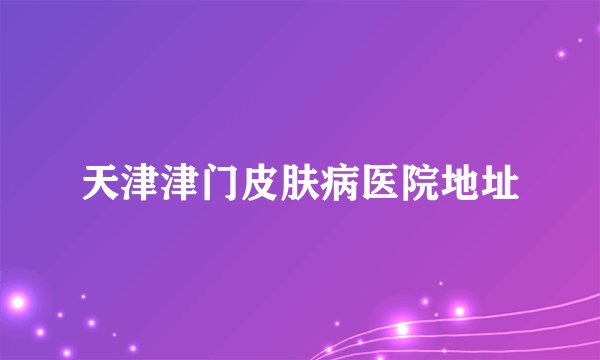 天津津门皮肤病医院地址