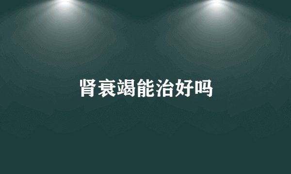 肾衰竭能治好吗