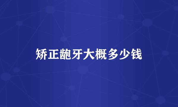 矫正龅牙大概多少钱