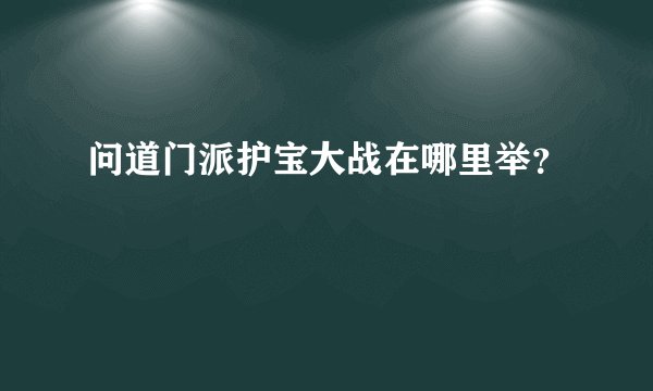 问道门派护宝大战在哪里举？