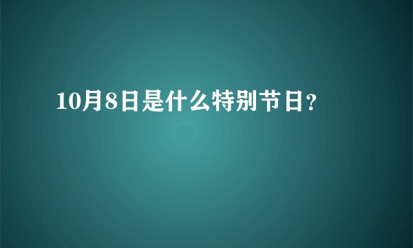 10月8日是什么特别节日？