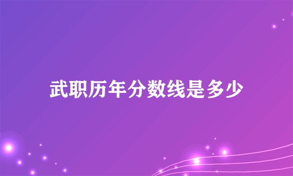 武职历年分数线是多少