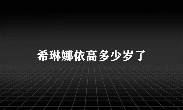希琳娜依高多少岁了