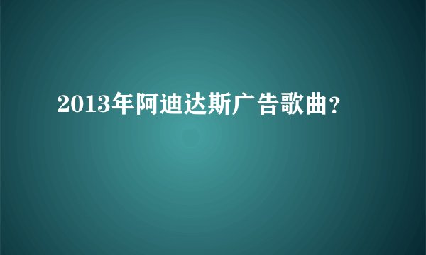 2013年阿迪达斯广告歌曲？