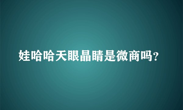 娃哈哈天眼晶睛是微商吗？