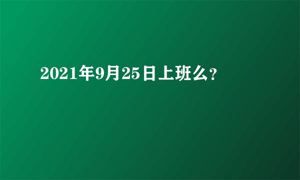 2021年9月25日上班么？