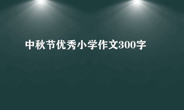 中秋节优秀小学作文300字
