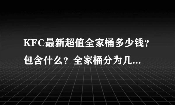 KFC最新超值全家桶多少钱？包含什么？全家桶分为几种？其中的可乐可以换奶茶吗？补差价可以吗？
