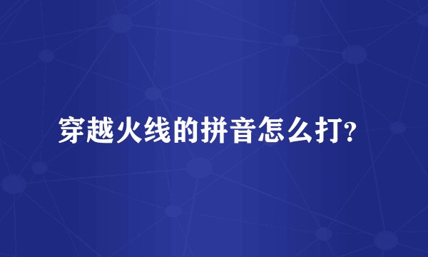 穿越火线的拼音怎么打？