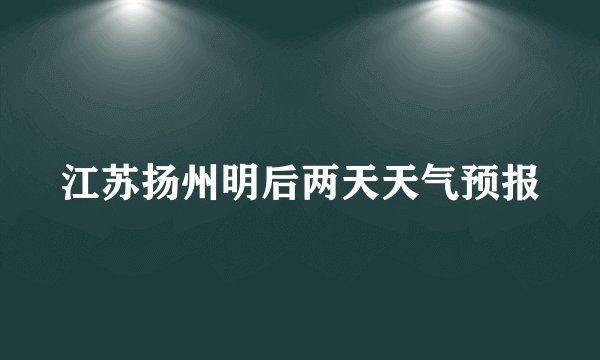 江苏扬州明后两天天气预报