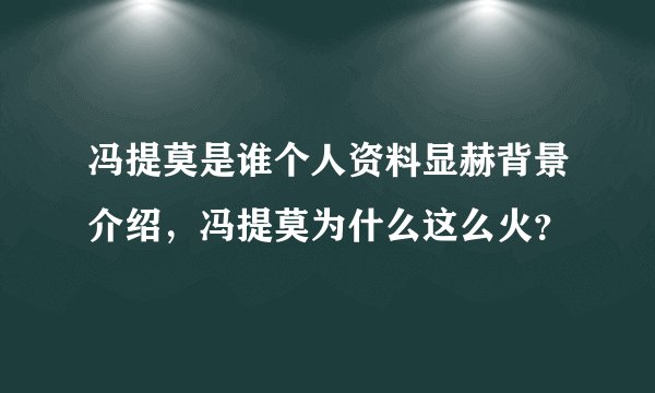 冯提莫是谁个人资料显赫背景介绍，冯提莫为什么这么火？