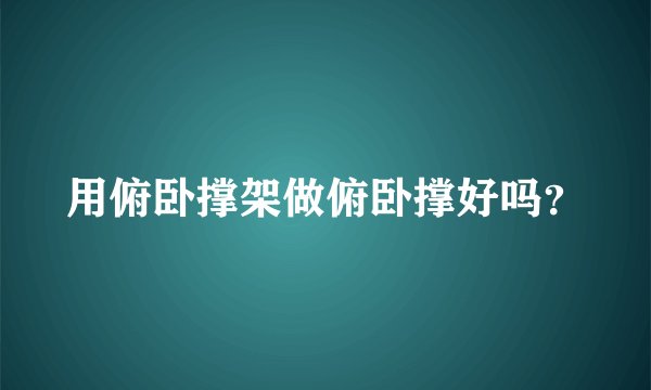 用俯卧撑架做俯卧撑好吗？