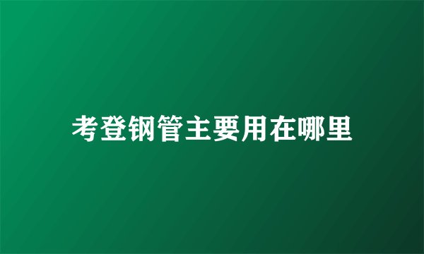 考登钢管主要用在哪里