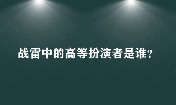 战雷中的高等扮演者是谁？