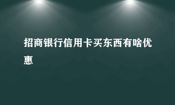 招商银行信用卡买东西有啥优惠