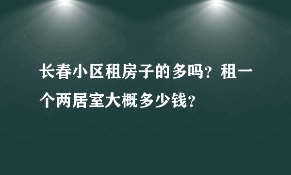 长春小区租房子的多吗？租一个两居室大概多少钱？