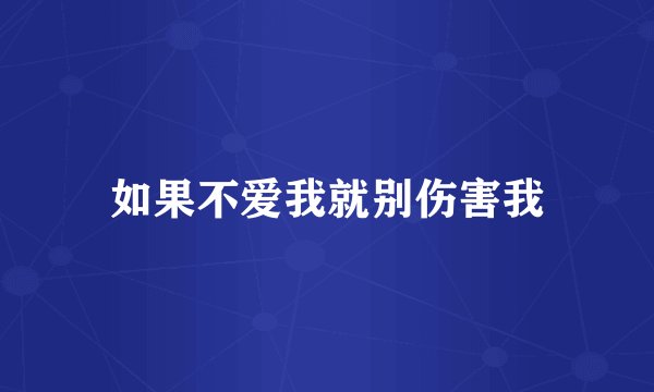 如果不爱我就别伤害我