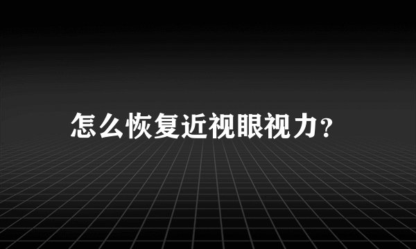怎么恢复近视眼视力？